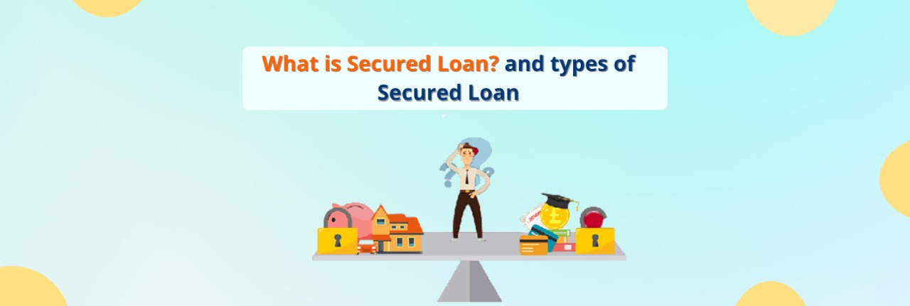What is Secured Loan? and types of Secured Loan 