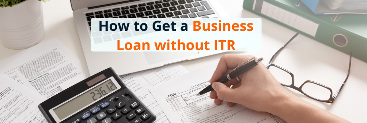 How to Get a Business Loan without ITR? 