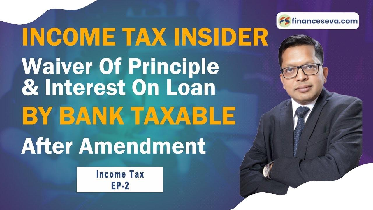 Income Tax Insider | Waiver Of Principle & Interest On Loan | After Amendment