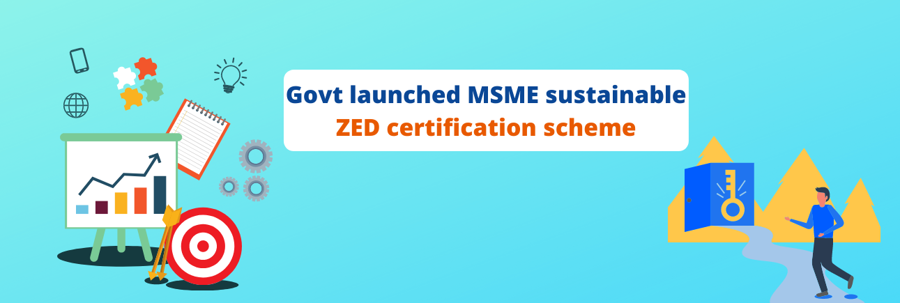 Govt launches MSME sustainable (ZED) Certification scheme 