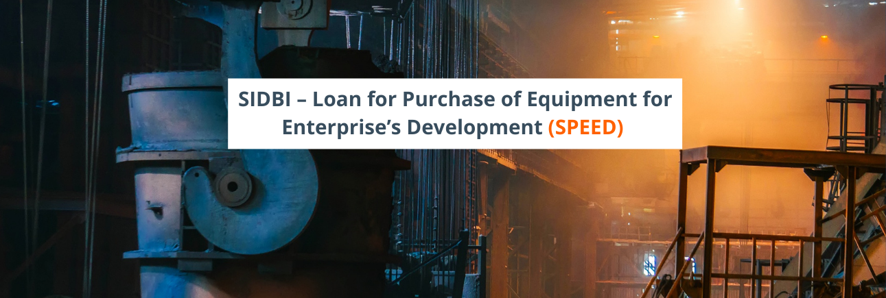 SIDBI – Loan for Purchase of Equipment for Enterprise’s Development (SPEED) 