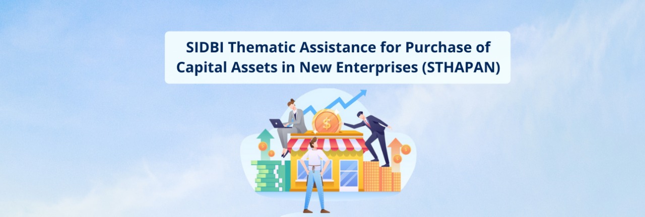 SIDBI THEMATIC ASSISTANCE FOR PURCHASE OF CAPITAL ASSETS IN NEW ENTERPRISES (STHAPAN) 