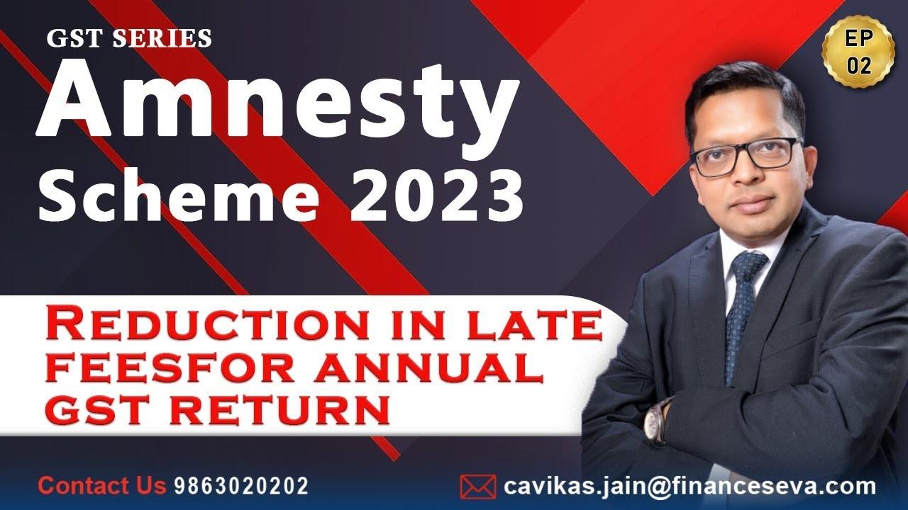 AMNESTY CUM LATE FEES REDUCTION FOR ANNUAL GST RETURN | EP-02